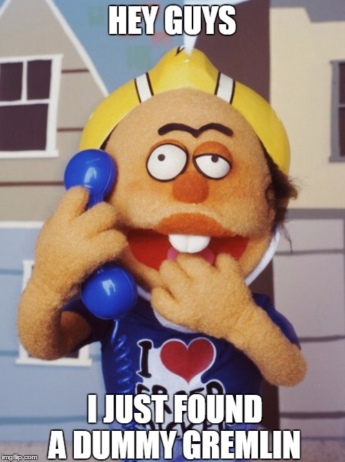 Special Ed Crank Yankers | HEY GUYS; I JUST FOUND A DUMMY GREMLIN | image tagged in special ed crank yankers | made w/ Imgflip meme maker