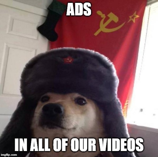 Russian Doge | ADS IN ALL OF OUR VIDEOS | image tagged in russian doge | made w/ Imgflip meme maker