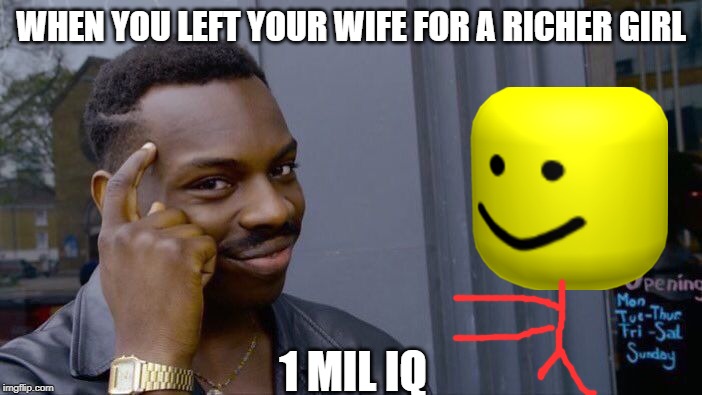 Roll Safe Think About It | WHEN YOU LEFT YOUR WIFE FOR A RICHER GIRL; 1 MIL IQ | image tagged in memes,roll safe think about it | made w/ Imgflip meme maker