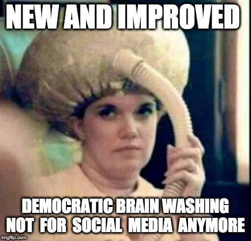 Brain Washing | NEW AND IMPROVED; DEMOCRATIC BRAIN WASHING
NOT  FOR  SOCIAL  MEDIA  ANYMORE | image tagged in kkk,demotivationals,creepy condescending wonka,batshitcrazy,peewee herman secret word of the day | made w/ Imgflip meme maker