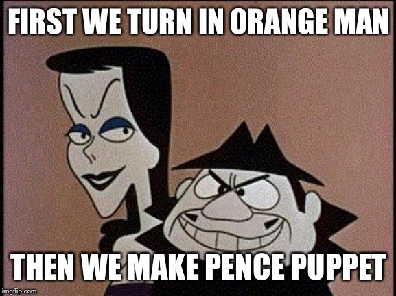 Boris and Natasha | FIRST WE TURN IN ORANGE MAN THEN WE MAKE PENCE PUPPET | image tagged in boris and natasha | made w/ Imgflip meme maker