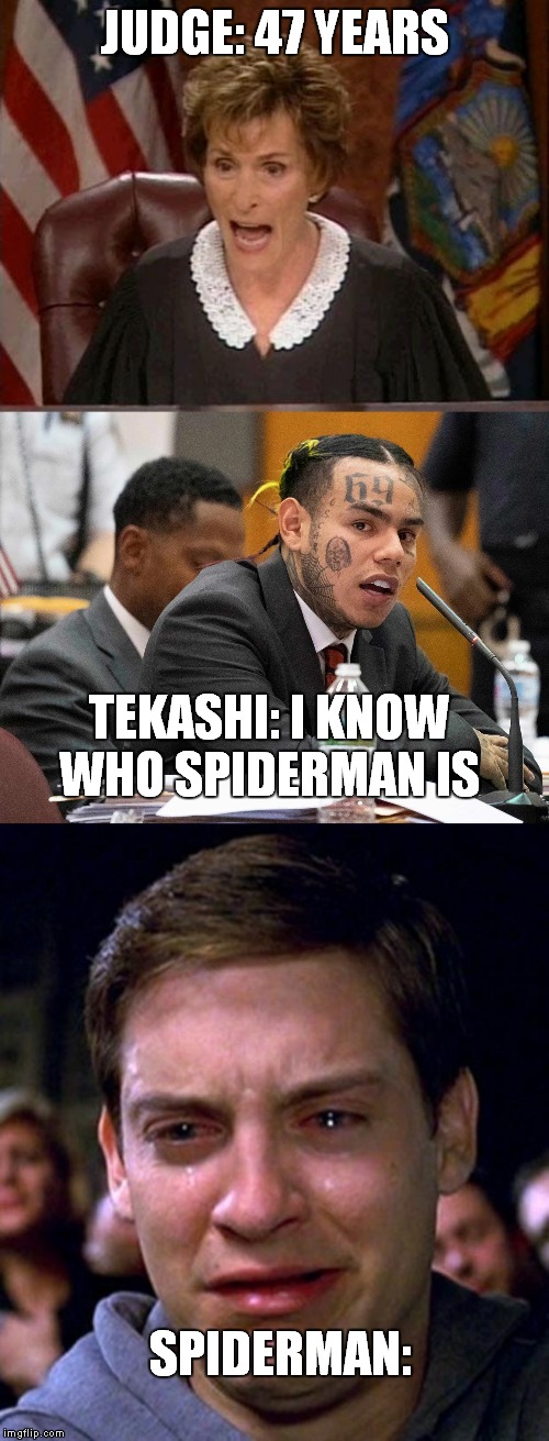 JUDGE: 47 YEARS; TEKASHI: I KNOW WHO SPIDERMAN IS; SPIDERMAN: | image tagged in crying peter parker,judge judy,tekashi69 | made w/ Imgflip meme maker