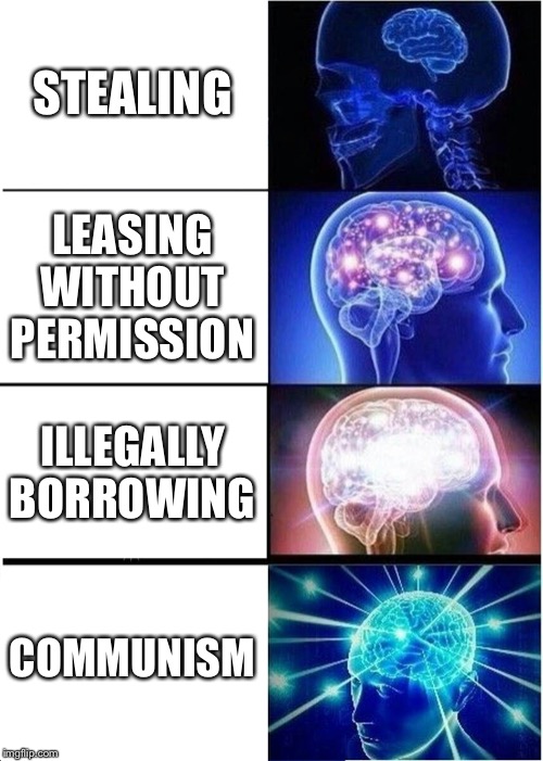 Expanding Brain Meme | STEALING; LEASING WITHOUT PERMISSION; ILLEGALLY BORROWING; COMMUNISM | image tagged in memes,expanding brain | made w/ Imgflip meme maker