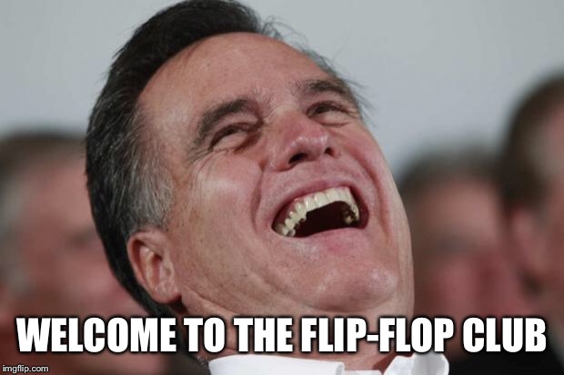 Mitt Romney laughing | WELCOME TO THE FLIP-FLOP CLUB | image tagged in mitt romney laughing | made w/ Imgflip meme maker