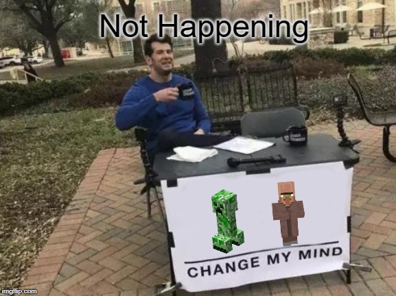 Change My Mind | Not Happening | image tagged in memes,change my mind | made w/ Imgflip meme maker