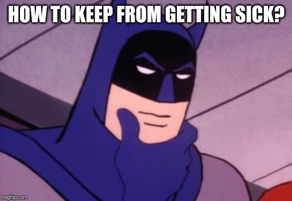 Brother is sick and I would like some tips | HOW TO KEEP FROM GETTING SICK? | image tagged in batman pondering | made w/ Imgflip meme maker