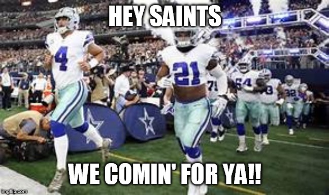 Cowboys | HEY SAINTS; WE COMIN' FOR YA!! | image tagged in cowboys | made w/ Imgflip meme maker