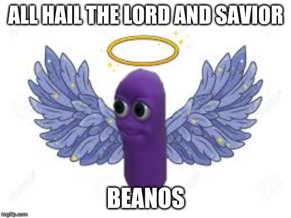 ALL HAIL THE LORD AND SAVIOR; BEANOS | image tagged in god,beanos | made w/ Imgflip meme maker