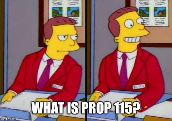 Simpsons Truth Lionel Hutz | WHAT IS PROP 115? | image tagged in simpsons truth lionel hutz | made w/ Imgflip meme maker