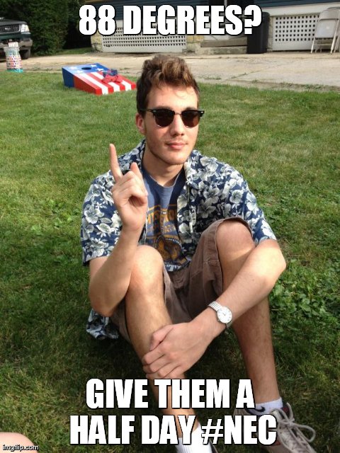 IANTHECOOLDUDE | 88 DEGREES? GIVE THEM A HALF DAY #NEC | image tagged in ianthecooldude | made w/ Imgflip meme maker