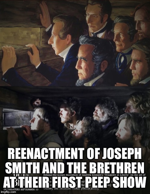 REENACTMENT OF JOSEPH SMITH AND THE BRETHREN AT THEIR FIRST PEEP SHOW | image tagged in joseph smith,lds,mormons | made w/ Imgflip meme maker