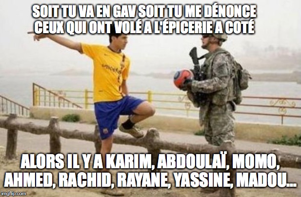 Fifa E Call Of Duty Meme | SOIT TU VA EN GAV SOIT TU ME DÉNONCE CEUX QUI ONT VOLÉ A L'ÉPICERIE A COTÉ; ALORS IL Y A KARIM, ABDOULAÏ, MOMO, AHMED, RACHID, RAYANE, YASSINE, MADOU... | image tagged in memes,fifa e call of duty | made w/ Imgflip meme maker