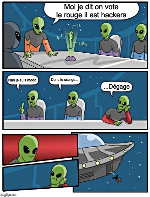 Alien Meeting Suggestion Meme | Moi je dit on vote le rouge il est hackers; Donc le orange... Nan je suis modo; ...Dégage | image tagged in memes,alien meeting suggestion | made w/ Imgflip meme maker