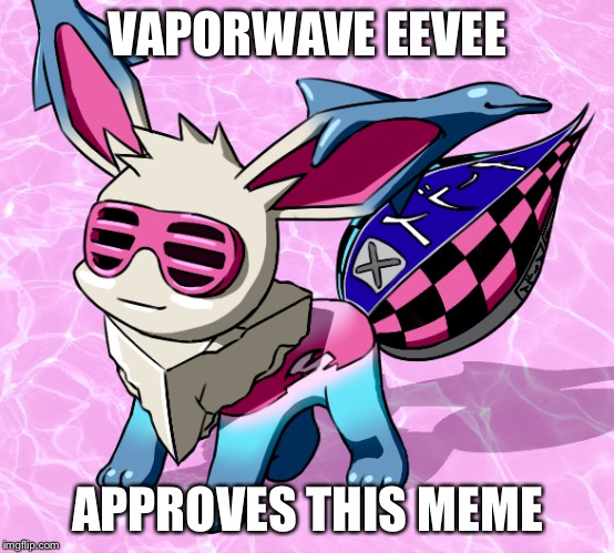 VAPORWAVE EEVEE APPROVES THIS MEME | made w/ Imgflip meme maker
