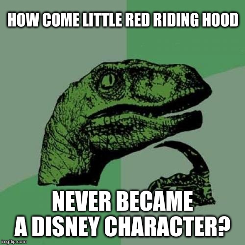 I mean, sure, neither did Goldilocks or Hansel and Gretel, but still. | HOW COME LITTLE RED RIDING HOOD; NEVER BECAME A DISNEY CHARACTER? | image tagged in memes,philosoraptor,little red riding hood,fairy tales,disney | made w/ Imgflip meme maker