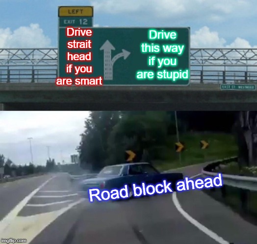 Left Exit 12 Off Ramp Meme | Drive strait head if you are smart; Drive this way if you are stupid; Road block ahead | image tagged in memes,left exit 12 off ramp | made w/ Imgflip meme maker