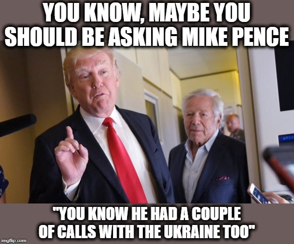 And under the bus phony God boy goes | YOU KNOW, MAYBE YOU SHOULD BE ASKING MIKE PENCE; "YOU KNOW HE HAD A COUPLE OF CALLS WITH THE UKRAINE TOO" | image tagged in memes,maga,politics,impeach trump,traitor,foreign | made w/ Imgflip meme maker