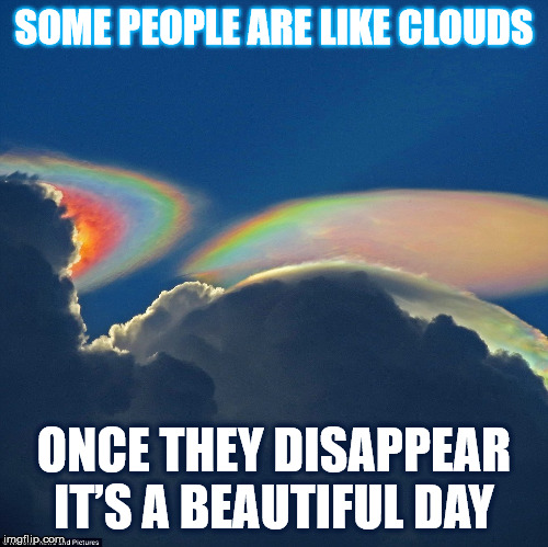 CLOUD PEOPLE | SOME PEOPLE ARE LIKE CLOUDS; ONCE THEY DISAPPEAR IT’S A BEAUTIFUL DAY | image tagged in clouds,rainbow,disappear,people,blue sky,cloud | made w/ Imgflip meme maker