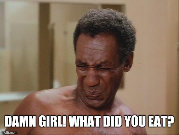 Cosby Outfit Stank Face  | DAMN GIRL! WHAT DID YOU EAT? | image tagged in cosby outfit stank face | made w/ Imgflip meme maker