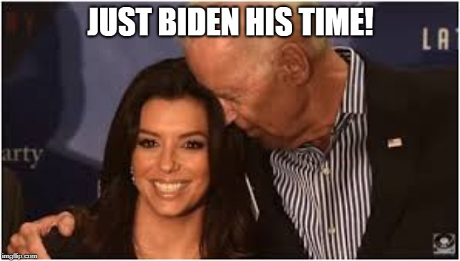 Joe Biden sniffs Eva's hair | JUST BIDEN HIS TIME! | image tagged in joe biden sniffs eva's hair | made w/ Imgflip meme maker