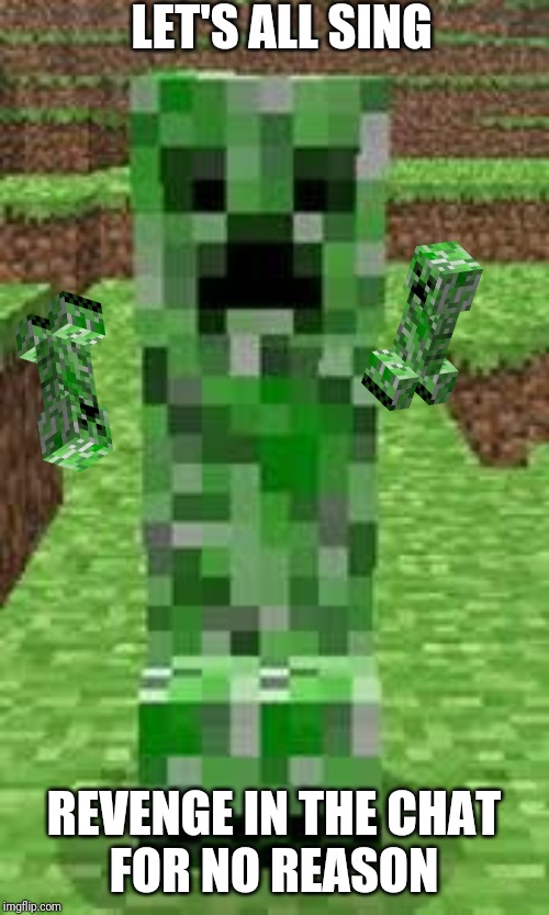 creeper | LET'S ALL SING; REVENGE IN THE CHAT
FOR NO REASON | image tagged in creeper | made w/ Imgflip meme maker