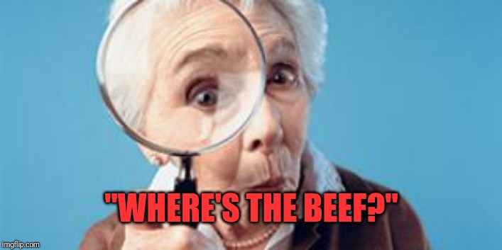 Old lady magnifying glass | "WHERE'S THE BEEF?" | image tagged in old lady magnifying glass | made w/ Imgflip meme maker