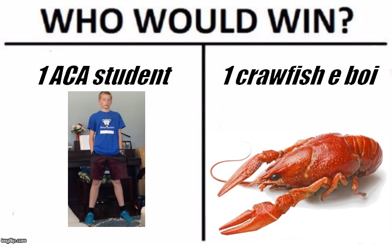 Who Would Win? | 1 ACA student; 1 crawfish e boi | image tagged in memes,who would win | made w/ Imgflip meme maker