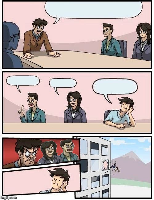 High Quality Boardroom meeting all mad Blank Meme Template