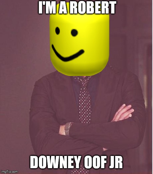 Face You Make Robert Downey Jr | I'M A ROBERT; DOWNEY OOF JR | image tagged in memes,face you make robert downey jr | made w/ Imgflip meme maker