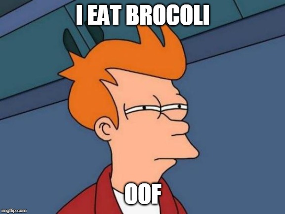 Futurama Fry | I EAT BROCOLI; OOF | image tagged in memes,futurama fry | made w/ Imgflip meme maker