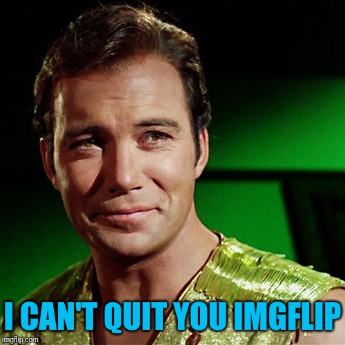 I CAN'T QUIT YOU IMGFLIP | made w/ Imgflip meme maker