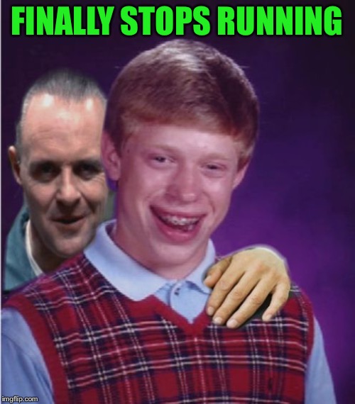 Hannibal Lecter And Bad Luck Brian | FINALLY STOPS RUNNING | image tagged in hannibal lecter and bad luck brian | made w/ Imgflip meme maker