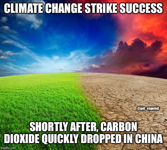 Climate change | CLIMATE CHANGE STRIKE SUCCESS; @get_rogered; SHORTLY AFTER, CARBON DIOXIDE QUICKLY DROPPED IN CHINA | image tagged in climate change | made w/ Imgflip meme maker