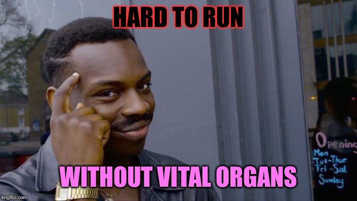 Roll Safe Think About It Meme | HARD TO RUN WITHOUT VITAL ORGANS | image tagged in memes,roll safe think about it | made w/ Imgflip meme maker