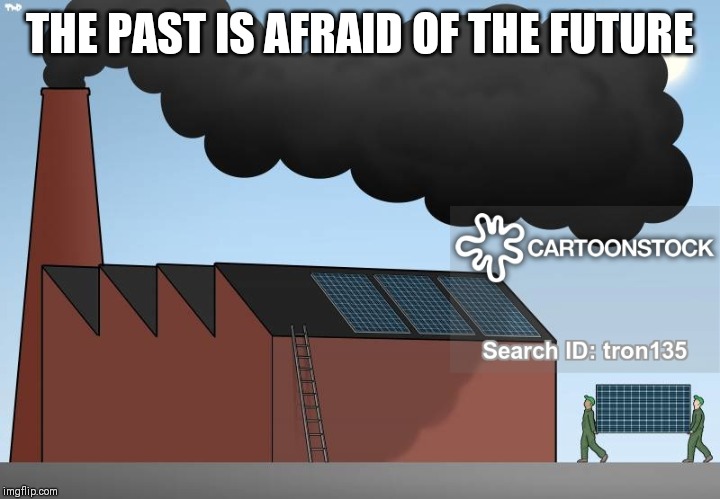 The Past Is Afraid Of The Future | THE PAST IS AFRAID OF THE FUTURE | image tagged in pollution | made w/ Imgflip meme maker