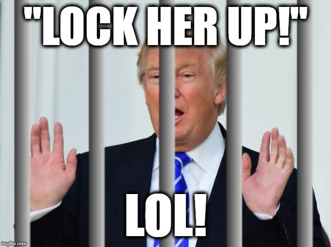 Downhill Is The Fun Part! | "LOCK HER UP!"; LOL! | image tagged in donald trump,lock her up,traitor,treason,impeach trump,moron | made w/ Imgflip meme maker