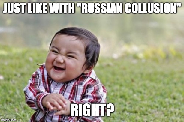 Evil Toddler Meme | JUST LIKE WITH "RUSSIAN COLLUSION" RIGHT? | image tagged in memes,evil toddler | made w/ Imgflip meme maker