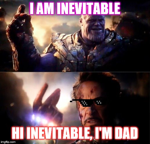 Hi inevitable, I'm dad | I AM INEVITABLE; HI INEVITABLE, I'M DAD | image tagged in i am iron man | made w/ Imgflip meme maker