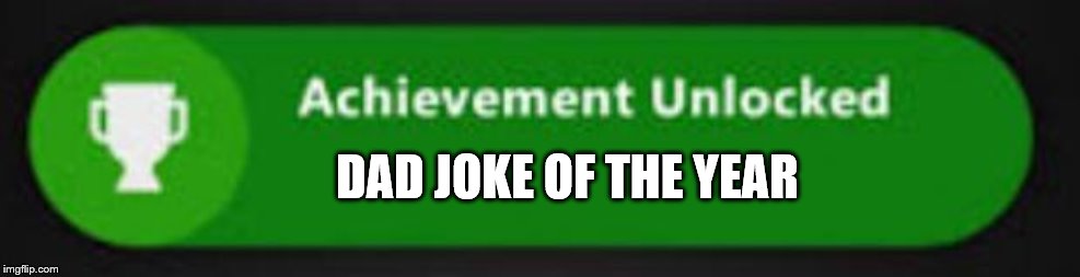 Xbox One achievement  | DAD JOKE OF THE YEAR | image tagged in xbox one achievement | made w/ Imgflip meme maker