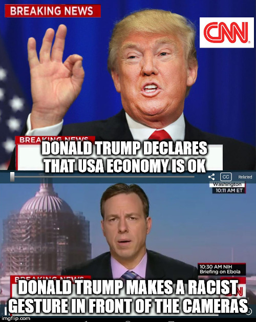 CNN Spins Trump News  | DONALD TRUMP DECLARES THAT USA ECONOMY IS OK; DONALD TRUMP MAKES A RACIST GESTURE IN FRONT OF THE CAMERAS | image tagged in cnn spins trump news | made w/ Imgflip meme maker