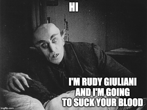 Rudy Giuliani (aka Nosferatu) | HI; I'M RUDY GIULIANI AND I'M GOING TO SUCK YOUR BLOOD | image tagged in rudy giuliani aka nosferatu | made w/ Imgflip meme maker