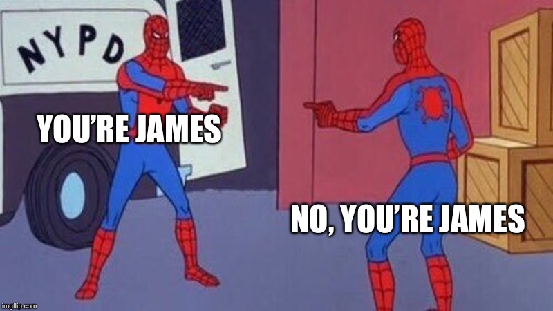 spiderman pointing at spiderman | YOU’RE JAMES NO, YOU’RE JAMES | image tagged in spiderman pointing at spiderman | made w/ Imgflip meme maker