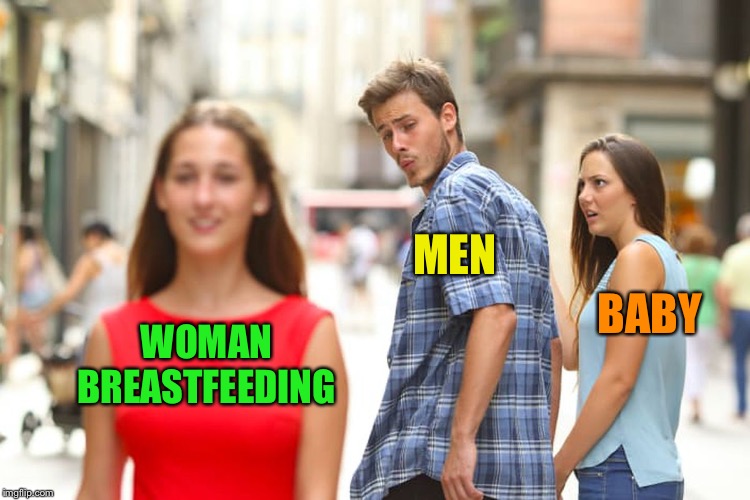 Distracted Boyfriend Meme | WOMAN BREASTFEEDING MEN BABY | image tagged in memes,distracted boyfriend | made w/ Imgflip meme maker