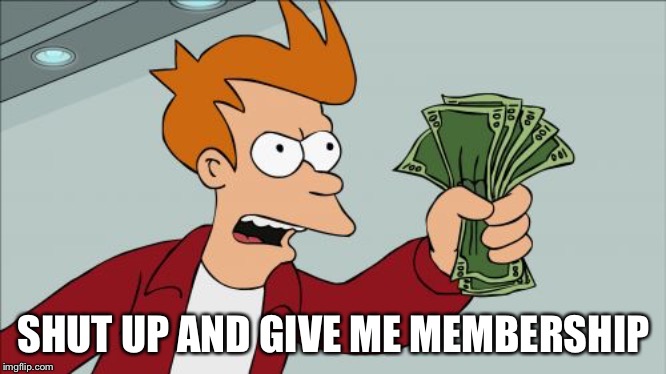 Shut Up And Take My Money Fry Meme | SHUT UP AND GIVE ME MEMBERSHIP | image tagged in memes,shut up and take my money fry | made w/ Imgflip meme maker