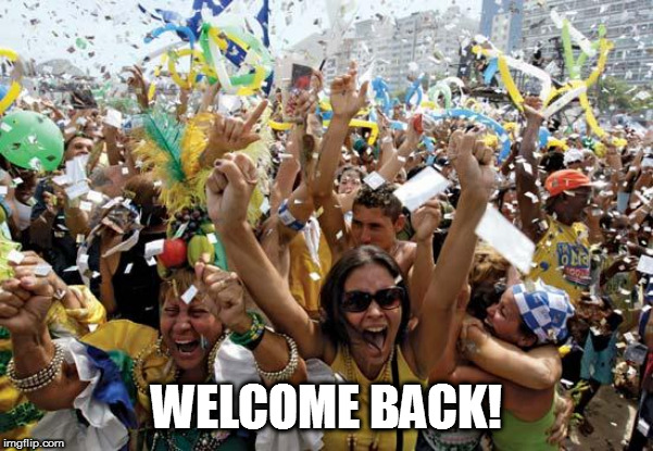 celebrate | WELCOME BACK! | image tagged in celebrate | made w/ Imgflip meme maker