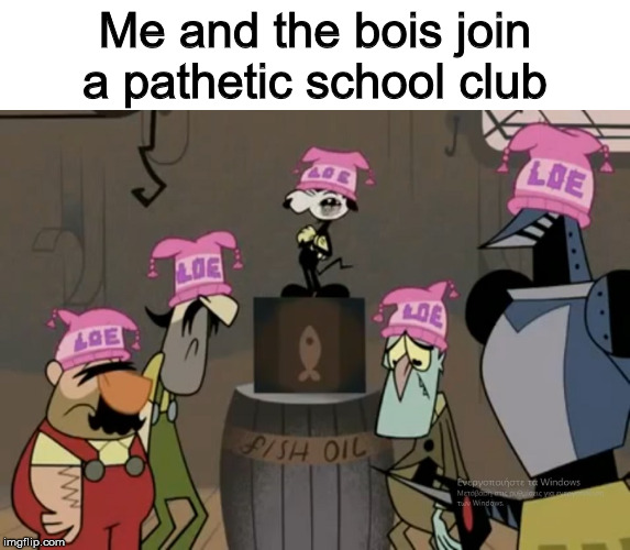 Me and the bois but it's Mlaatr | Me and the bois join a pathetic school club | image tagged in mlaatr,mylifeasateenagerobot,nickelodeon,nicktoons | made w/ Imgflip meme maker