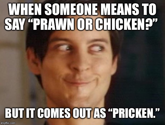 Spiderman Peter Parker Meme | WHEN SOMEONE MEANS TO SAY “PRAWN OR CHICKEN?”; BUT IT COMES OUT AS “PRICKEN.” | image tagged in memes,spiderman peter parker | made w/ Imgflip meme maker