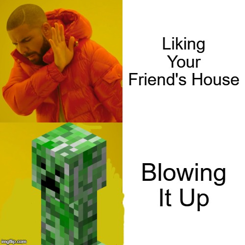 Another Minecraft Meme | Liking Your Friend's House; Blowing It Up | image tagged in memes,drake hotline bling,minecraft | made w/ Imgflip meme maker