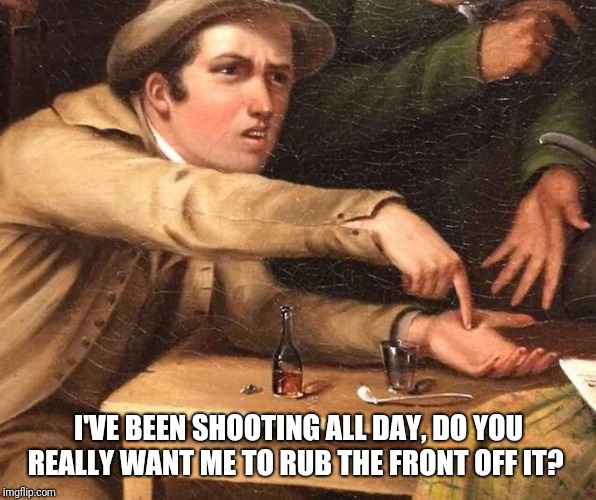 Angry Man pointing at hand | I'VE BEEN SHOOTING ALL DAY, DO YOU REALLY WANT ME TO RUB THE FRONT OFF IT? | image tagged in angry man pointing at hand | made w/ Imgflip meme maker
