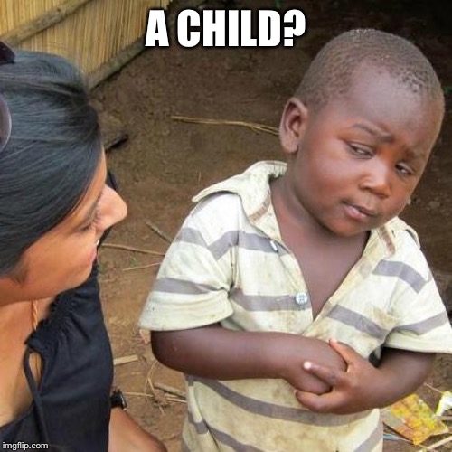 Third World Skeptical Kid Meme | A CHILD? | image tagged in memes,third world skeptical kid | made w/ Imgflip meme maker